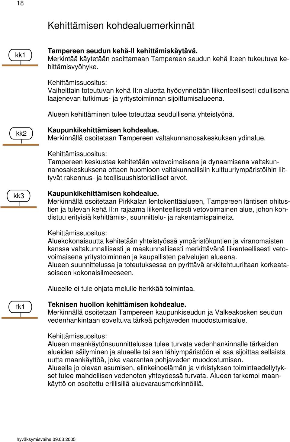 Alueen kehittäminen tulee toteuttaa seudullisena yhteistyönä. kk2 Kaupunkikehittämisen kohdealue. Merkinnällä osoitetaan Tampereen valtakunnanosakeskuksen ydinalue.