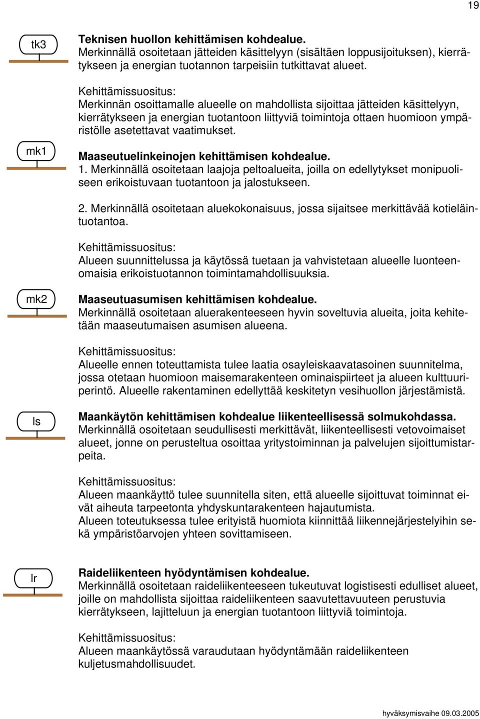 mk1 Maaseutuelinkeinojen kehittämisen kohdealue. 1. Merkinnällä osoitetaan laajoja peltoalueita, joilla on edellytykset monipuoliseen erikoistuvaan tuotantoon ja jalostukseen. 2.