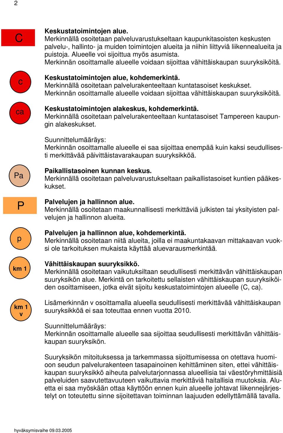 Alueelle voi sijoittua myös asumista. Merkinnän osoittamalle alueelle voidaan sijoittaa vähittäiskaupan suuryksiköitä. Keskustatoimintojen alue, kohdemerkintä.