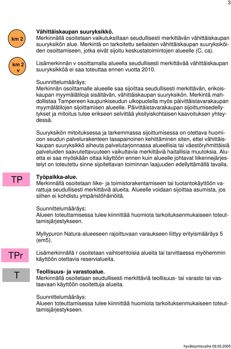 Lisämerkinnän v osoittamalla alueella seudullisesti merkittävää vähittäiskaupan suuryksikköä ei saa toteuttaa ennen vuotta 2010.