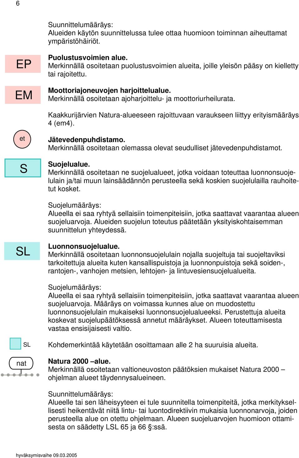 Kaakkurijärvien Natura-alueeseen rajoittuvaan varaukseen liittyy erityismääräys 4 (em4). et S Jätevedenpuhdistamo. Merkinnällä osoitetaan olemassa olevat seudulliset jätevedenpuhdistamot. Suojelualue.