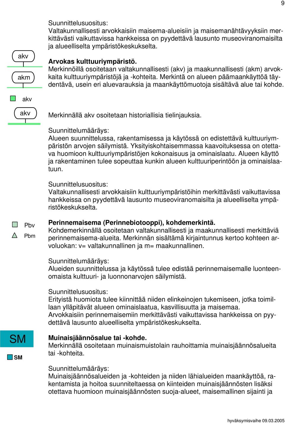 Merkintä on alueen päämaankäyttöä täydentävä, usein eri aluevarauksia ja maankäyttömuotoja sisältävä alue tai kohde. akv akv Merkinnällä akv osoitetaan historiallisia tielinjauksia.