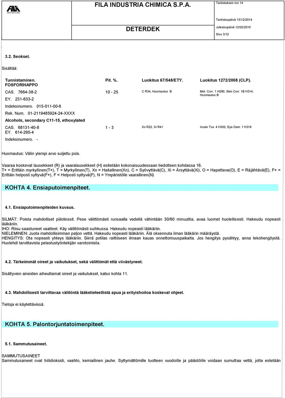 1 H318 EY. 614-295-4 Indeksinumero. - Huomautus: Välin ylempi arvo suljettu pois. Vaaraa koskevat lausekkeet (R) ja vaaralausekkeet (H) esitetään kokonaisuudessaan tiedotteen kohdassa 16.