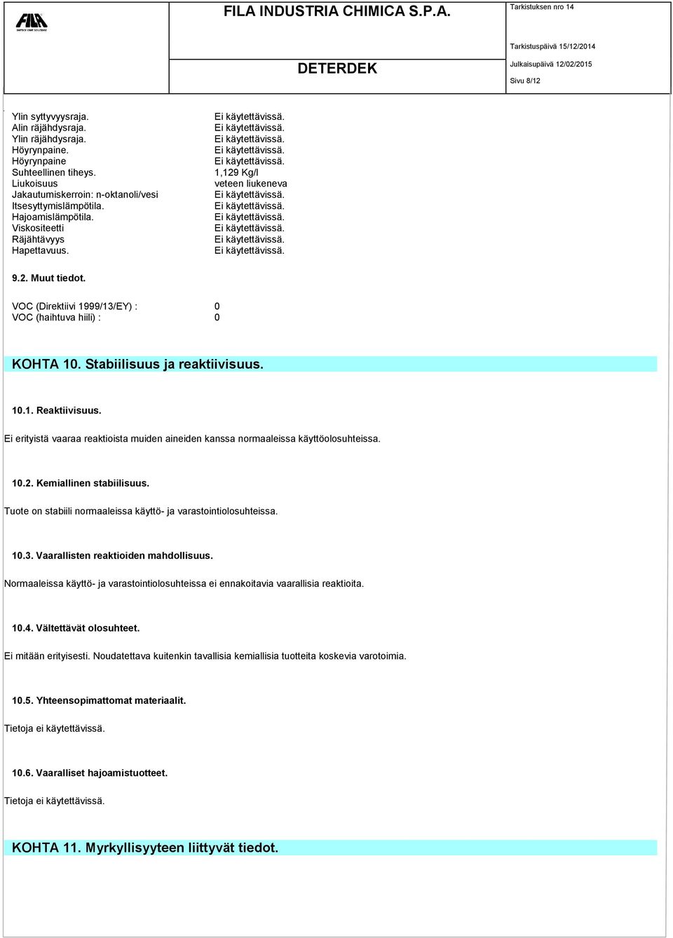 Stabiilisuus ja reaktiivisuus. 10.1. Reaktiivisuus. Ei erityistä vaaraa reaktioista muiden aineiden kanssa normaaleissa käyttöolosuhteissa. 10.2. Kemiallinen stabiilisuus.