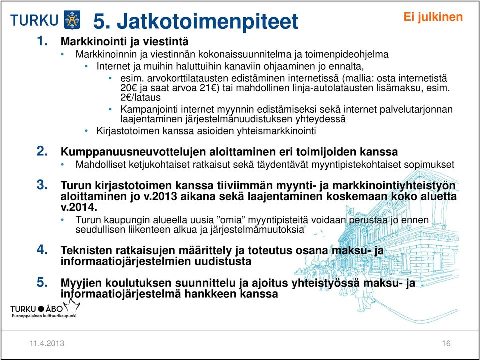 2 /lataus Kampanjointi internet myynnin edistämiseksi sekä internet palvelutarjonnan laajentaminen järjestelmänuudistuksen yhteydessä Kirjastotoimen kanssa asioiden yhteismarkkinointi Ei julkinen 2.