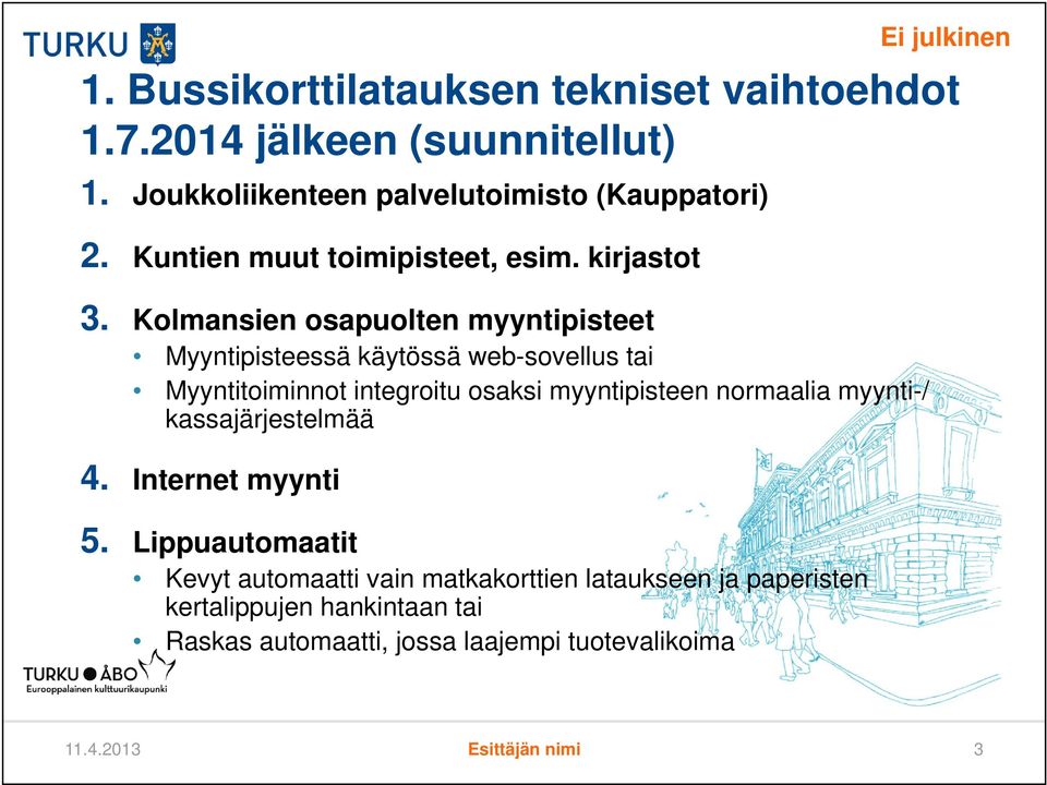 Kolmansien osapuolten myyntipisteet Myyntipisteessä käytössä web-sovellus tai Myyntitoiminnot integroitu osaksi myyntipisteen normaalia