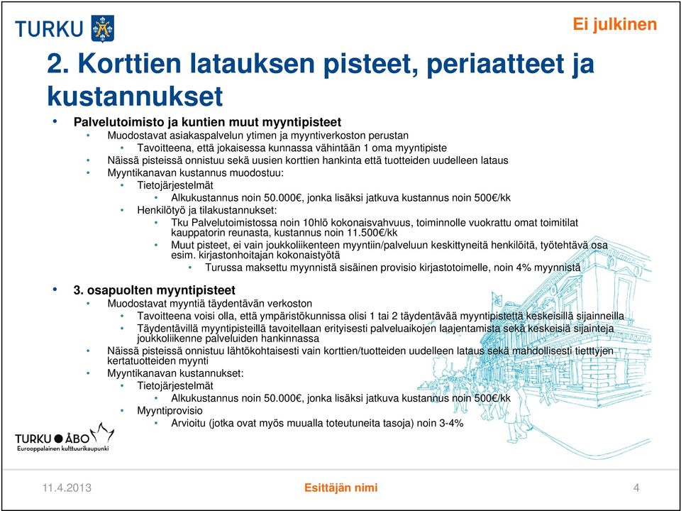 50.000, jonka lisäksi jatkuva kustannus noin 500 /kk Henkilötyö ja tilakustannukset: Tku Palvelutoimistossa noin 10hlö kokonaisvahvuus, toiminnolle vuokrattu omat toimitilat kauppatorin reunasta,