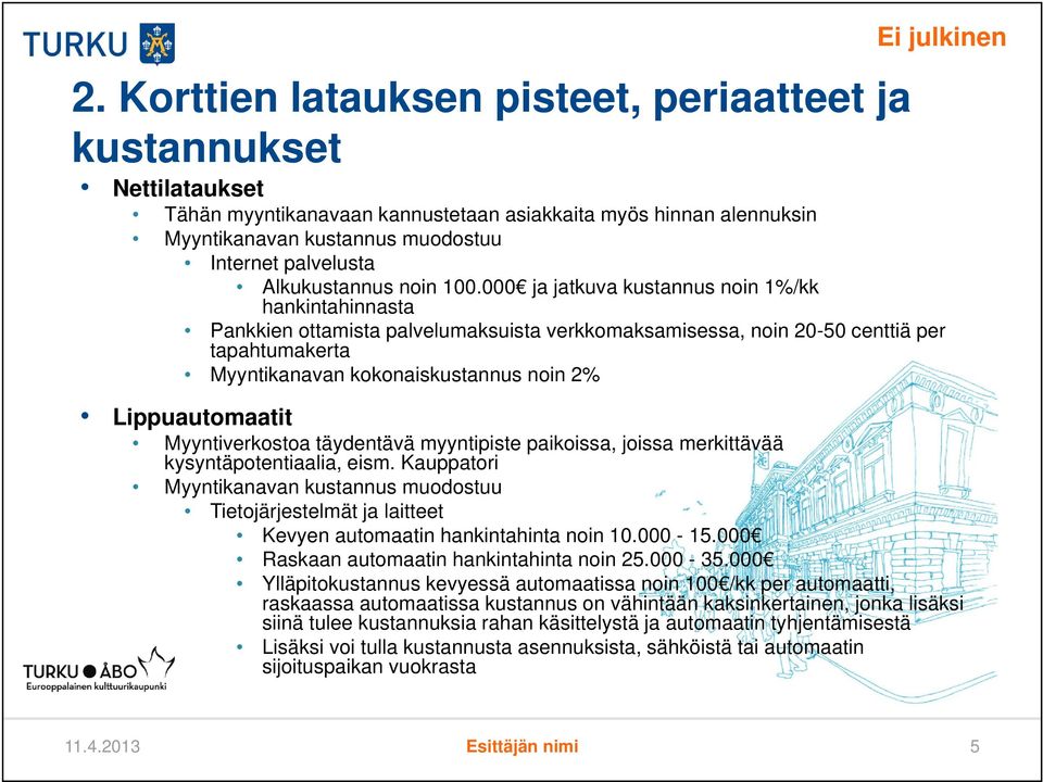 000 ja jatkuva kustannus noin 1%/kk hankintahinnasta Pankkien ottamista palvelumaksuista verkkomaksamisessa, noin 20-50 centtiä per tapahtumakerta Myyntikanavan kokonaiskustannus noin 2%