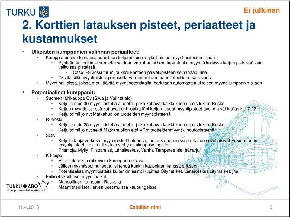 Yksittäisillä myyntipistesopimuksilla varmennetaan maantieteellinen kattavuus Myyntipaikoissa, joissa merkittävää myyntipotentiaalia, harkitaan automaattia ulkoisen myyntikumppanin sijaan