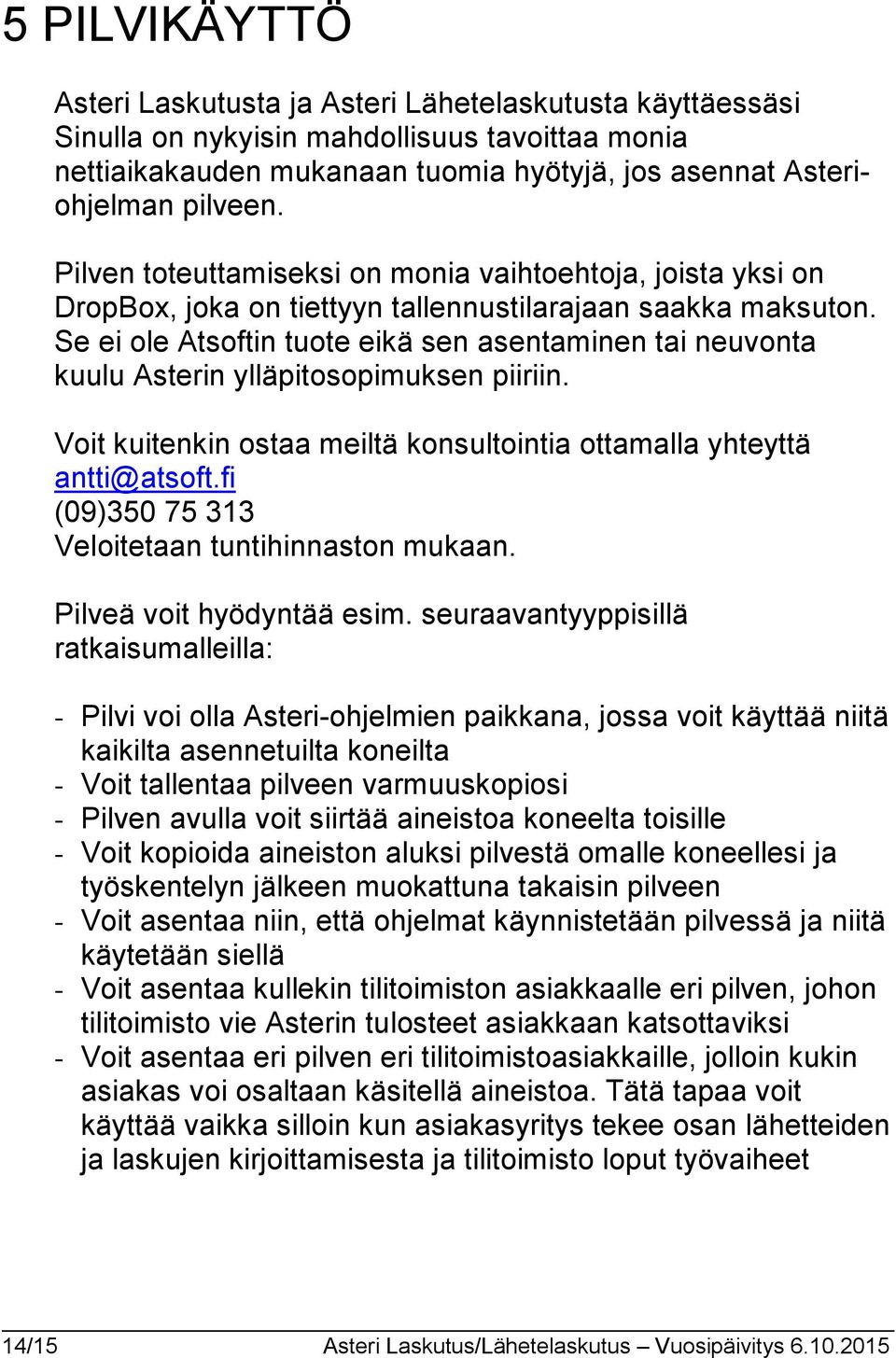 Se ei ole Atsoftin tuote eikä sen asentaminen tai neuvonta kuulu Asterin ylläpitosopimuksen piiriin. Voit kuitenkin ostaa meiltä konsultointia ottamalla yhteyttä antti@atsoft.
