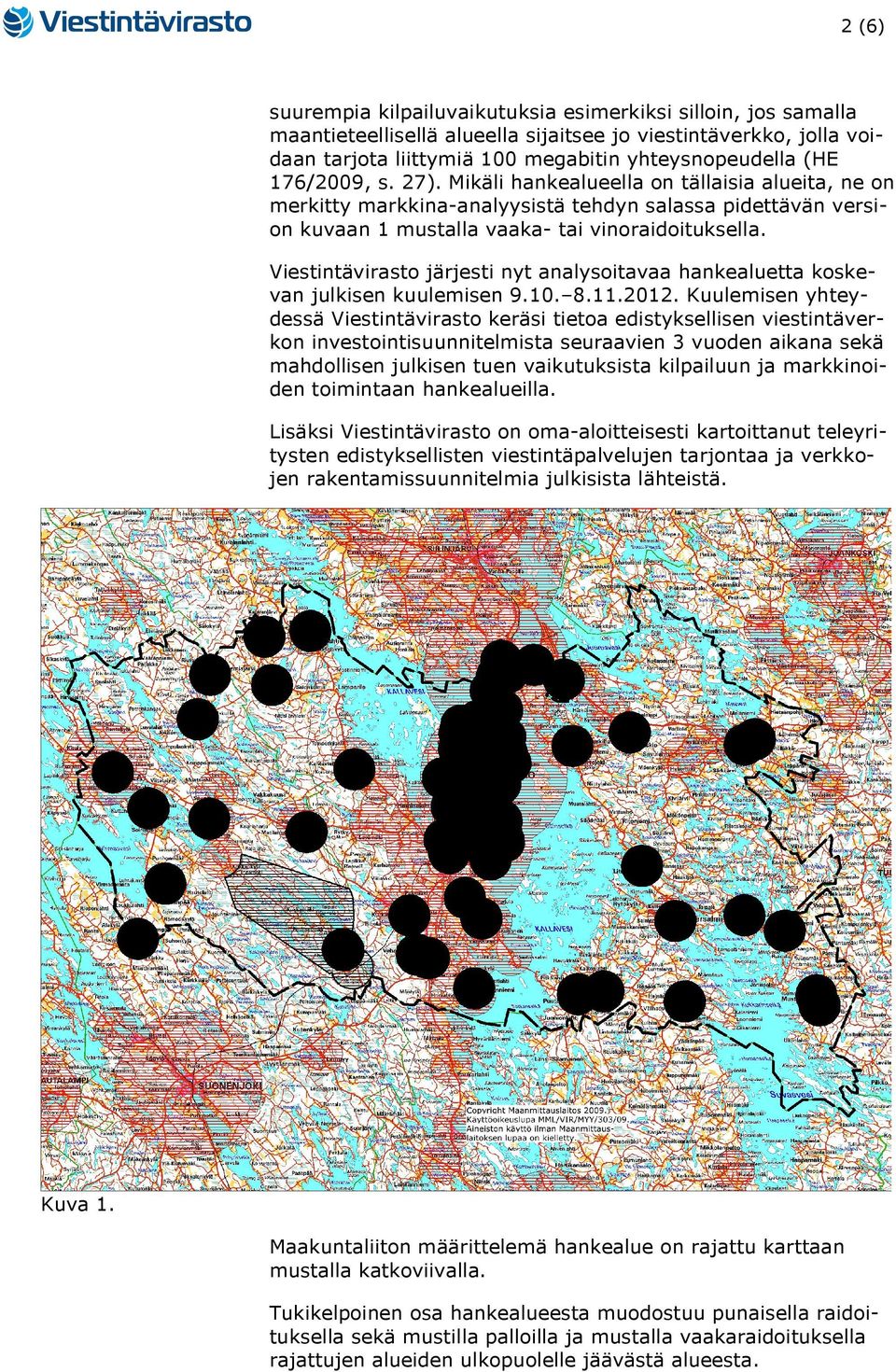 Viestintävirasto järjesti nyt analysoitavaa hankealuetta koskevan julkisen kuulemisen 9.10. 8.11.2012.