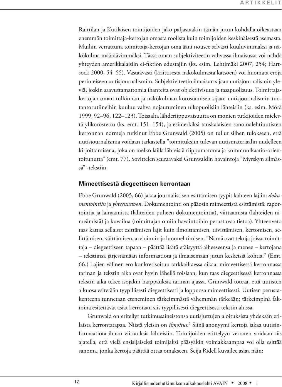 Tässä oman subjektiviteetin vahvassa ilmaisussa voi nähdä yhteyden amerikkalaisiin ei-fiktion edustajiin (ks. esim. Lehtimäki 2007, 254; Hartsock 2000, 54 55).