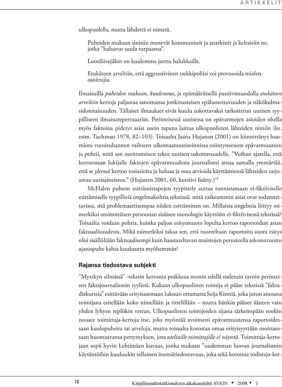 Ilmaisuilla puheiden mukaan, kuulemma, ja epämääräisellä passiivimuodolla etukäteen arveltiin kertoja paljastaa sanomansa jonkinasteisen epäluotettavuuden ja näkökulmasidonnaisuuden.