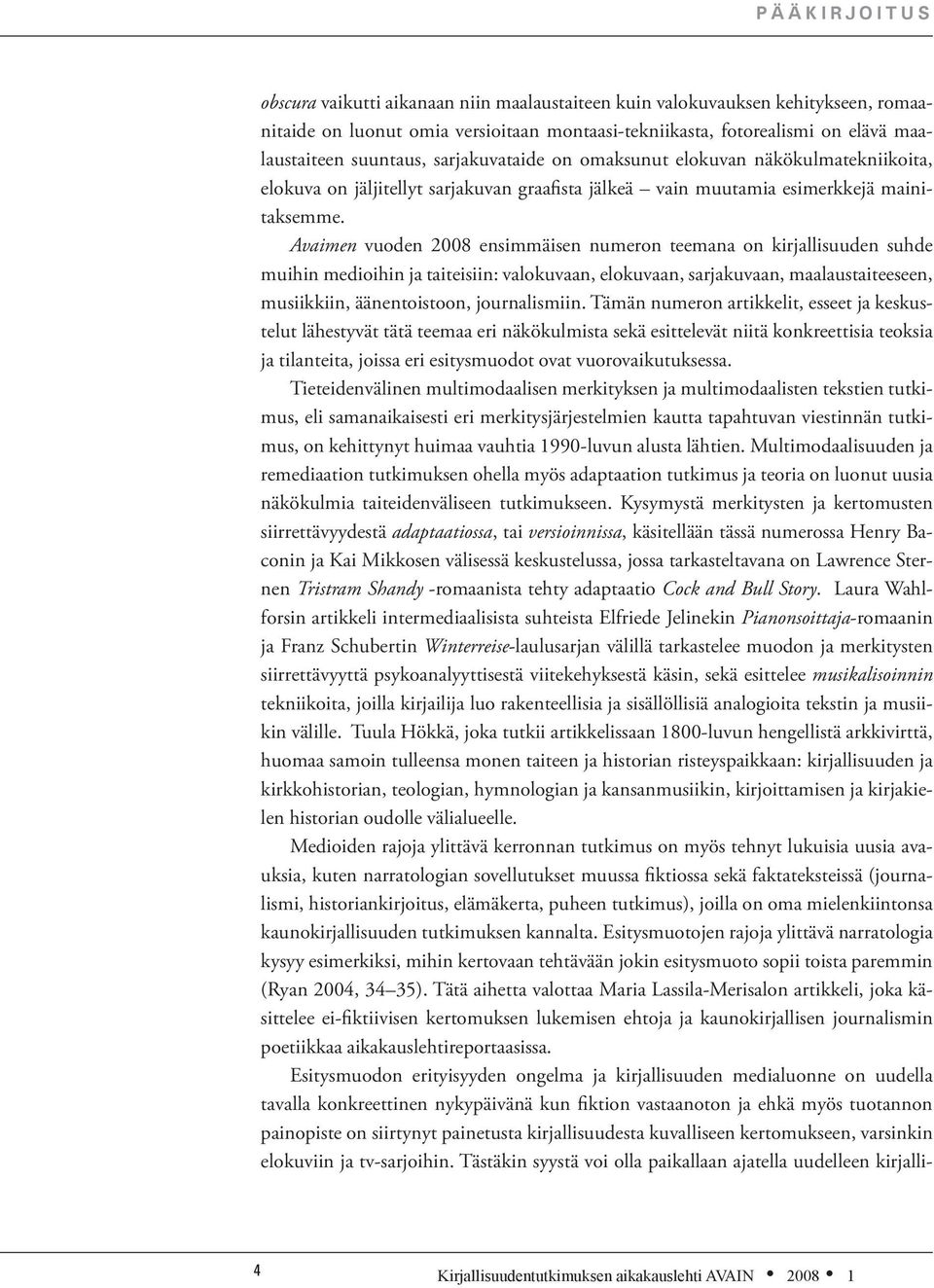 Avaimen vuoden 2008 ensimmäisen numeron teemana on kirjallisuuden suhde muihin medioihin ja taiteisiin: valokuvaan, elokuvaan, sarjakuvaan, maalaustaiteeseen, musiikkiin, äänentoistoon, journalismiin.