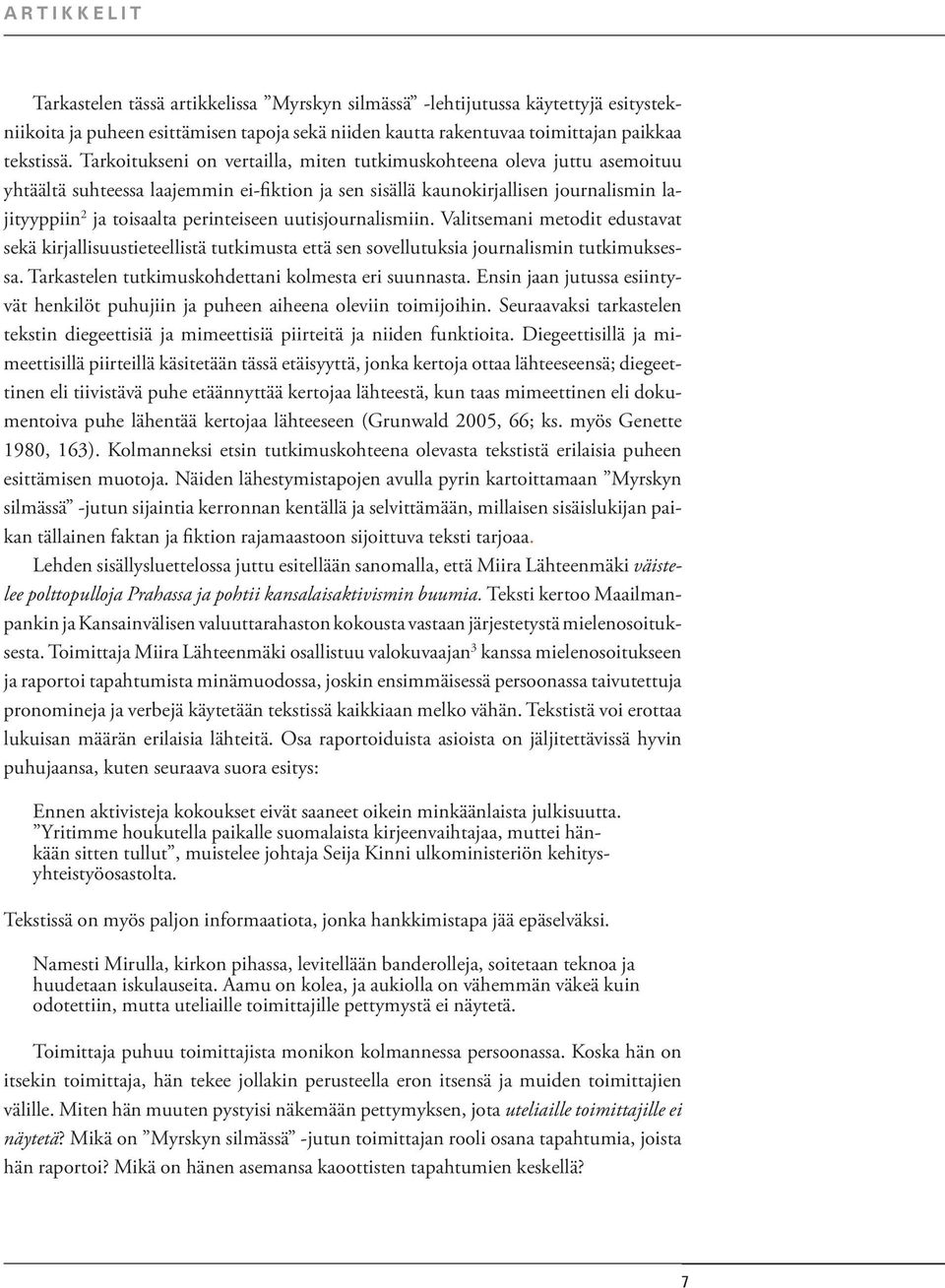 uutisjournalismiin. Valitsemani metodit edustavat sekä kirjallisuustieteellistä tutkimusta että sen sovellutuksia journalismin tutkimuksessa. Tarkastelen tutkimuskohdettani kolmesta eri suunnasta.