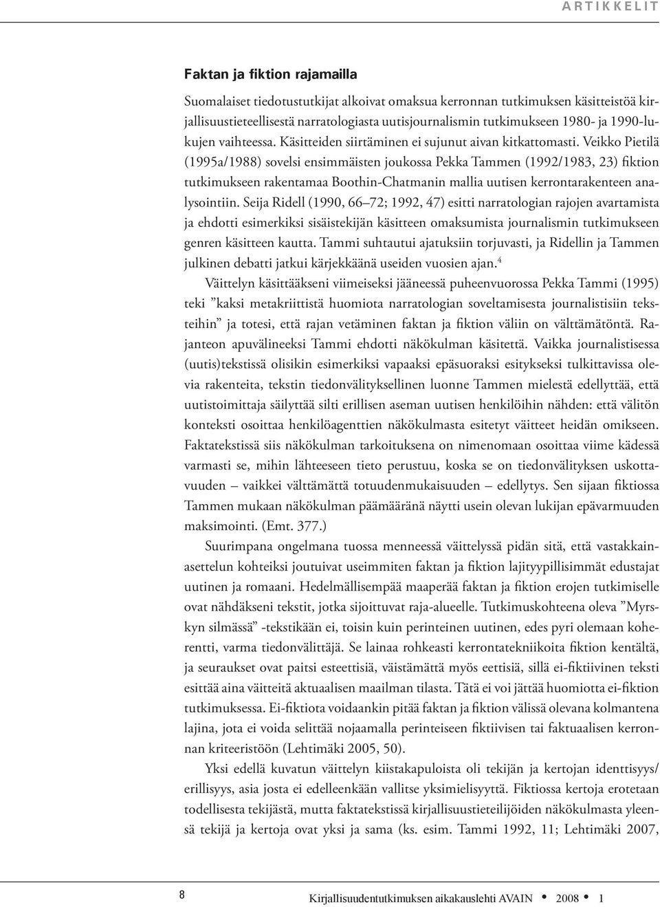 Veikko Pietilä (1995a/1988) sovelsi ensimmäisten joukossa Pekka Tammen (1992/1983, 23) fiktion tutkimukseen rakentamaa Boothin-Chatmanin mallia uutisen kerrontarakenteen analysointiin.