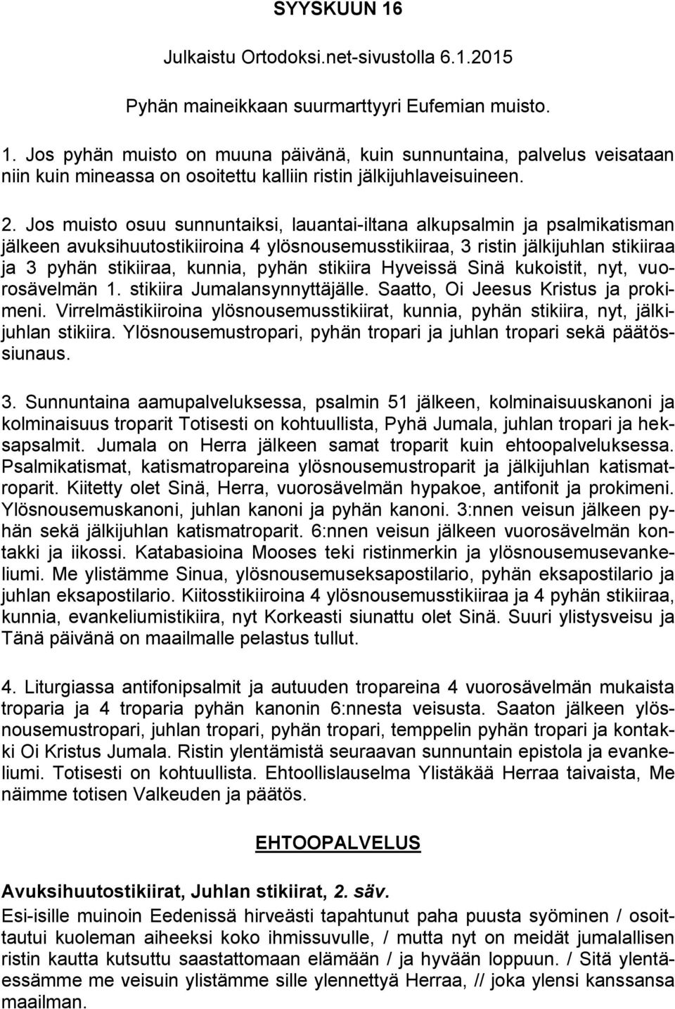 pyhän stikiira Hyveissä Sinä kukoistit, nyt, vuorosävelmän 1. stikiira. Saatto, Oi Jeesus Kristus ja prokimeni.