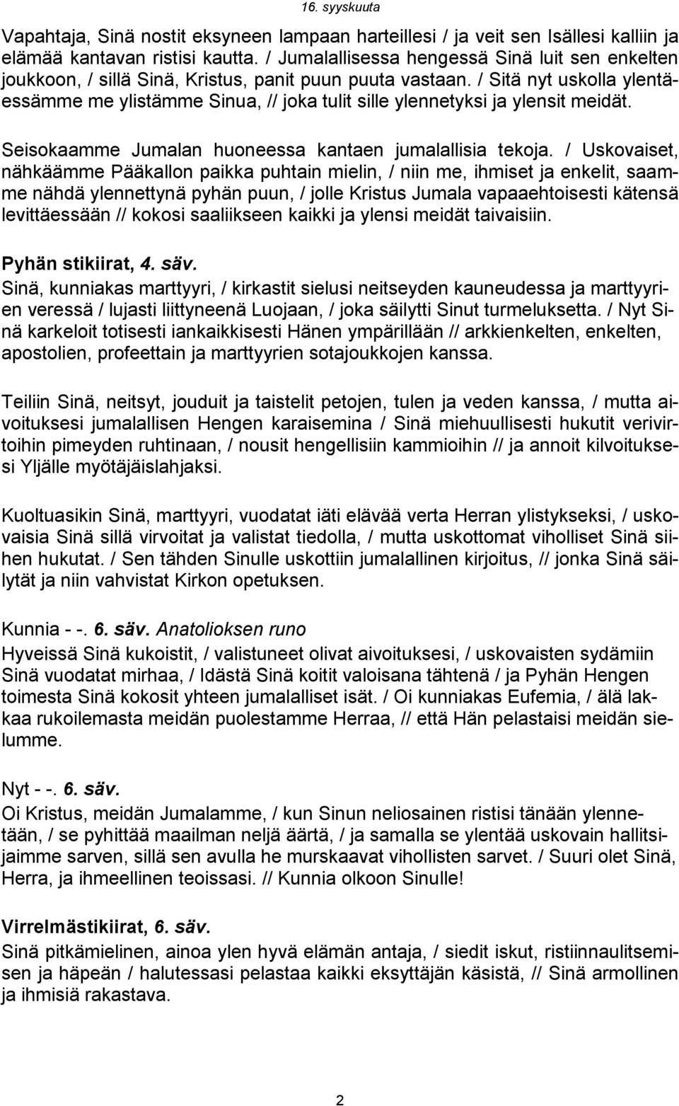 / Sitä nyt uskolla ylentäessämme me ylistämme Sinua, // joka tulit sille ylennetyksi ja ylensit meidät. Seisokaamme Jumalan huoneessa kantaen jumalallisia tekoja.