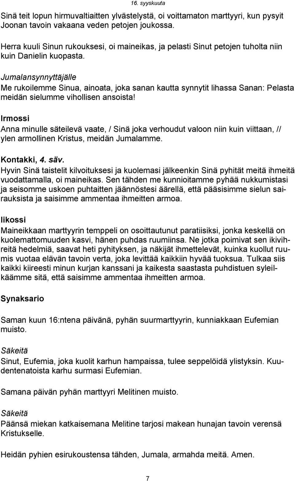 Me rukoilemme Sinua, ainoata, joka sanan kautta synnytit lihassa Sanan: Pelasta meidän sielumme vihollisen ansoista!