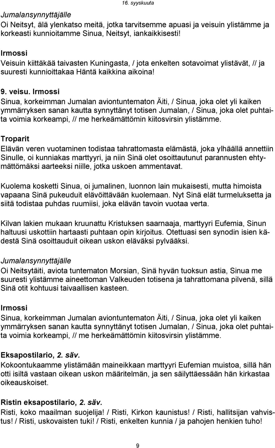 Irmossi Sinua, korkeimman Jumalan aviontuntematon Äiti, / Sinua, joka olet yli kaiken ymmärryksen sanan kautta synnyttänyt totisen Jumalan, / Sinua, joka olet puhtaita voimia korkeampi, // me