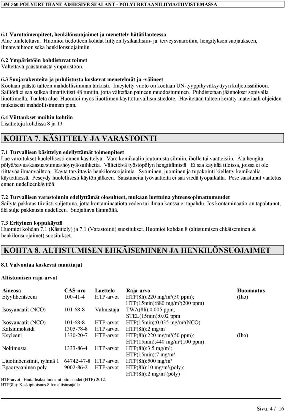 2 Ympäristöön kohdistuvat toimet Vältettävä päästämästä ympäristöön. 6.3 Suojarakenteita ja puhdistusta koskevat menetelmät ja -välineet Kootaan päästö talteen mahdollisimman tarkasti.