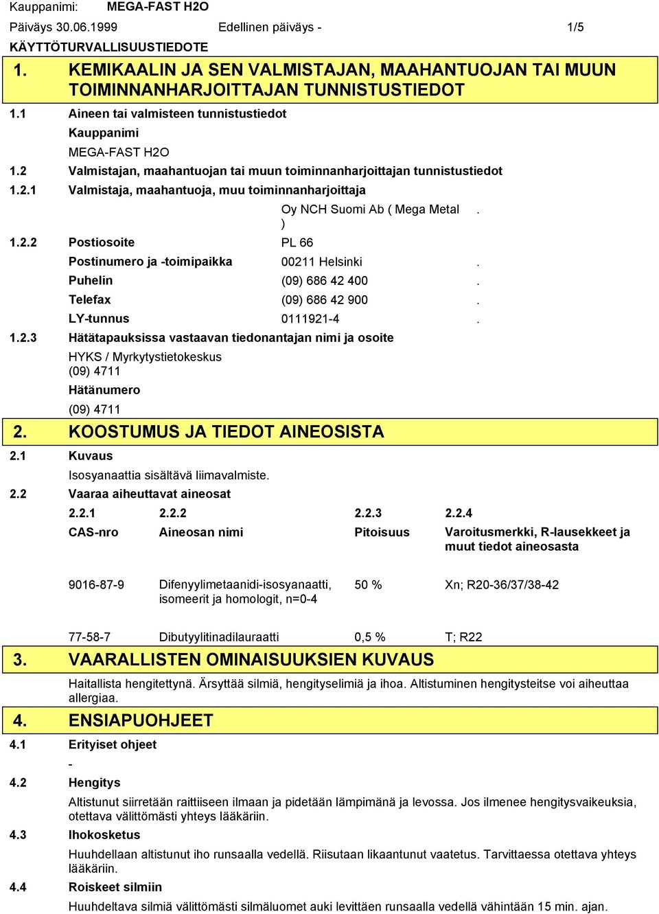 2.2 Postiosoite PL 66 Oy NCH Suomi Ab ( Mega Metal ) Postinumero ja toimipaikka 00211 Helsinki. Puhelin (09) 686 42 400. Telefax (09) 686 42 900. LYtunnus 01119214. 1.2.3 Hätätapauksissa vastaavan tiedonantajan nimi ja osoite HYKS / Myrkytystietokeskus (09) 4711 Hätänumero (09) 4711 2.