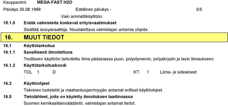 . MUUT TIEDOT 16.1 Käyttötarkoitus 16.1.1 Sanallisesti ilmoitettuna Teolliseen käyttöön tarkoitettu liima pääasiassa puun, polystyreenin, polyakryylin ja lasin liimaukseen.