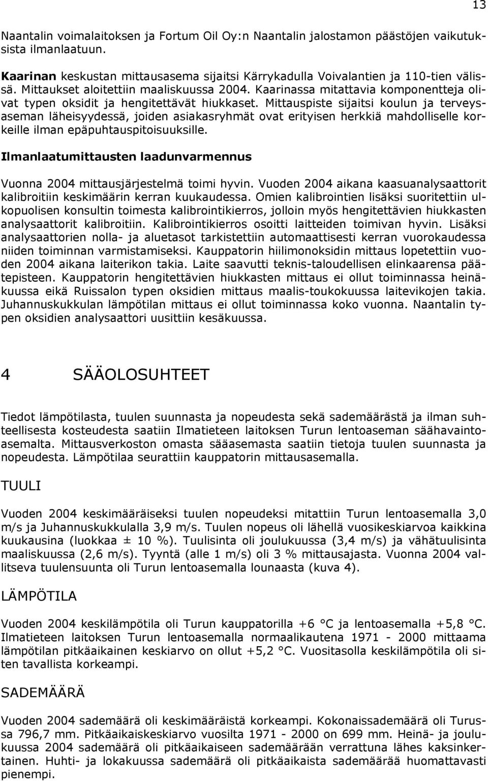 Mittauspiste sijaitsi koulun ja terveysaseman läheisyydessä, joiden asiakasryhmät ovat erityisen herkkiä mahdolliselle korkeille ilman epäpuhtauspitoisuuksille.