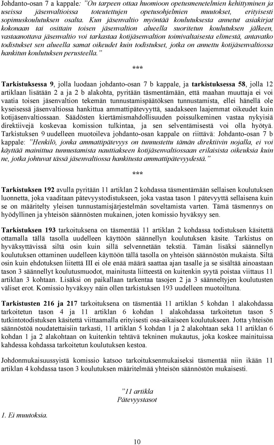 toimivaltaisesta elimestä, antavatko todistukset sen alueella samat oikeudet kuin todistukset, jotka on annettu kotijäsenvaltiossa hankitun koulutuksen perusteella.