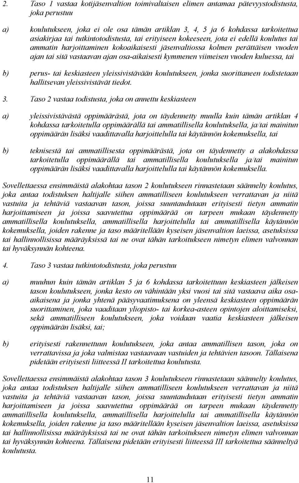 kymmenen viimeisen vuoden kuluessa, tai b) perus- tai keskiasteen yleissivistävään koulutukseen, jonka suorittaneen todistetaan hallitsevan yleissivistävät tiedot. 3.