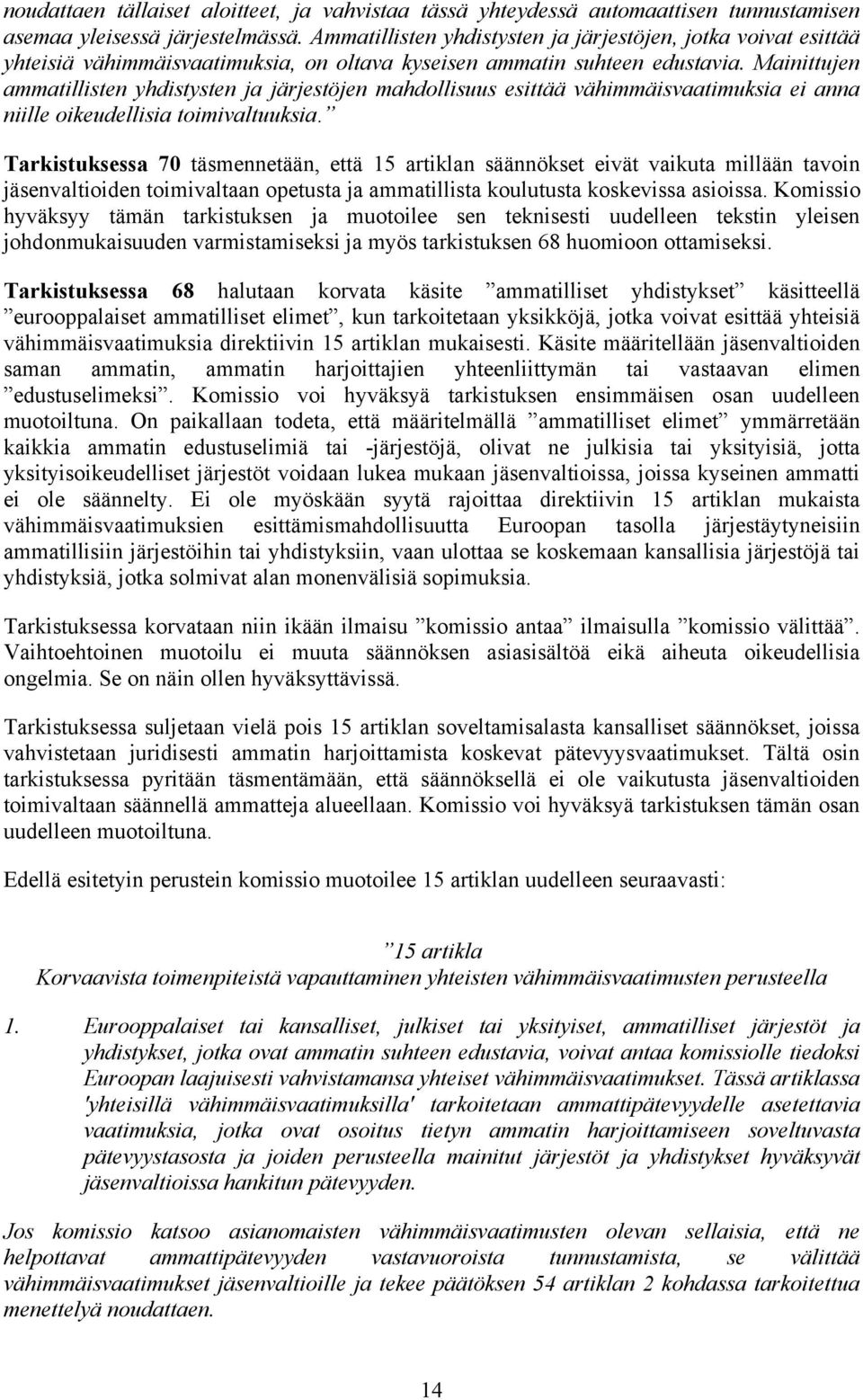 Mainittujen ammatillisten yhdistysten ja järjestöjen mahdollisuus esittää vähimmäisvaatimuksia ei anna niille oikeudellisia toimivaltuuksia.