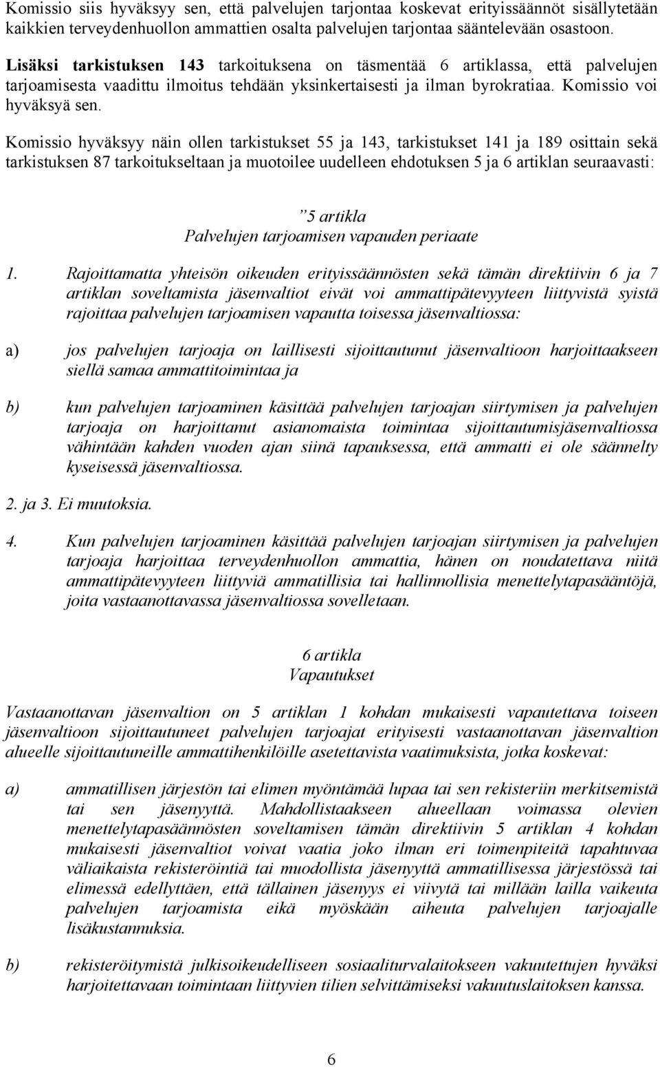 Komissio hyväksyy näin ollen tarkistukset 55 ja 143, tarkistukset 141 ja 189 osittain sekä tarkistuksen 87 tarkoitukseltaan ja muotoilee uudelleen ehdotuksen 5 ja 6 artiklan seuraavasti: 5 artikla