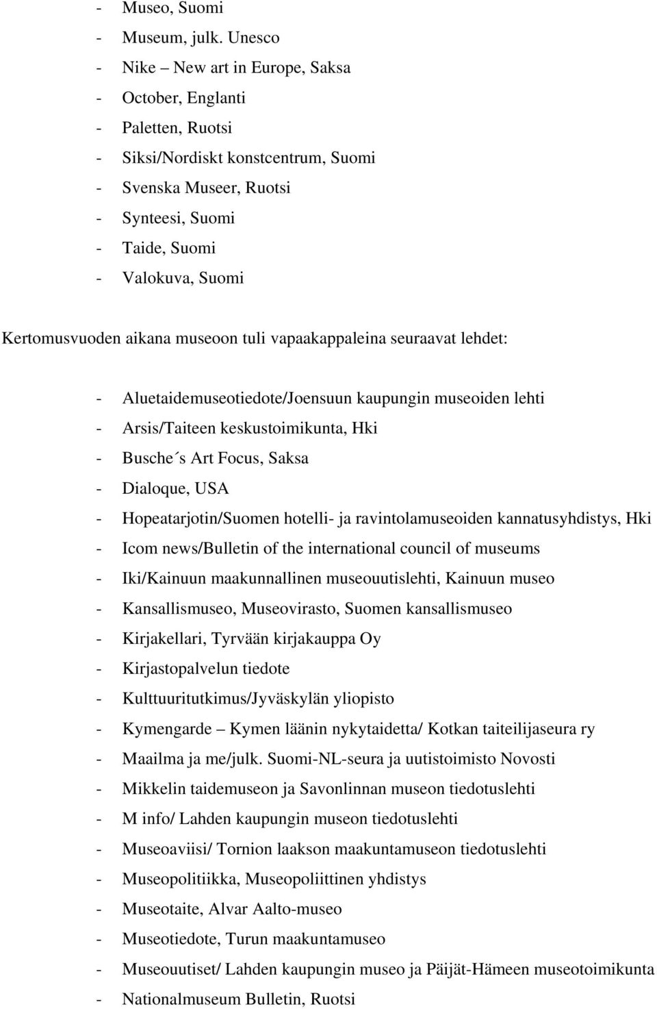 Kertomusvuoden aikana museoon tuli vapaakappaleina seuraavat lehdet: - Aluetaidemuseotiedote/Joensuun kaupungin museoiden lehti - Arsis/Taiteen keskustoimikunta, Hki - Busche s Art Focus, Saksa -