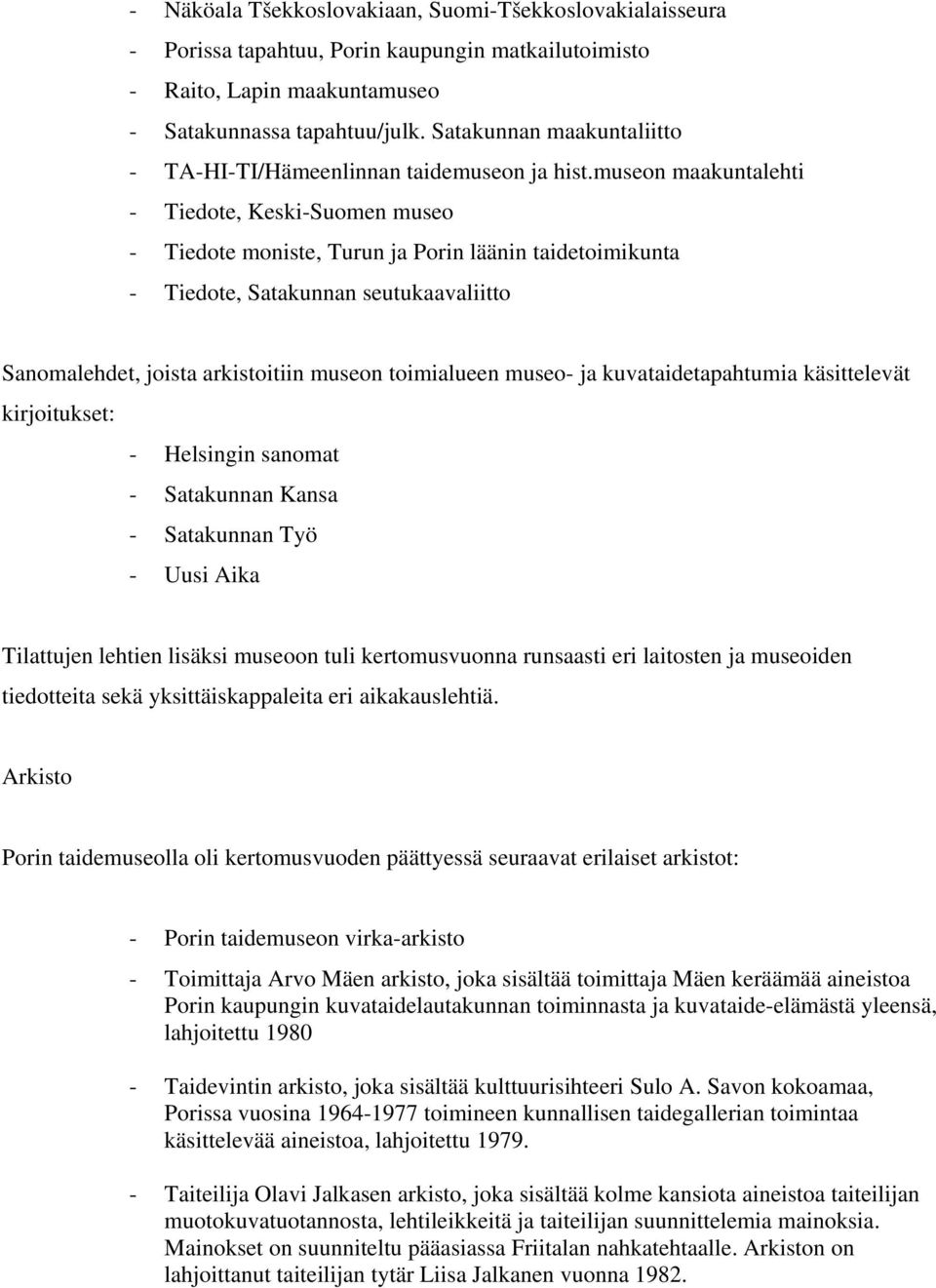 museon maakuntalehti - Tiedote, Keski-Suomen museo - Tiedote moniste, Turun ja Porin läänin taidetoimikunta - Tiedote, Satakunnan seutukaavaliitto Sanomalehdet, joista arkistoitiin museon toimialueen