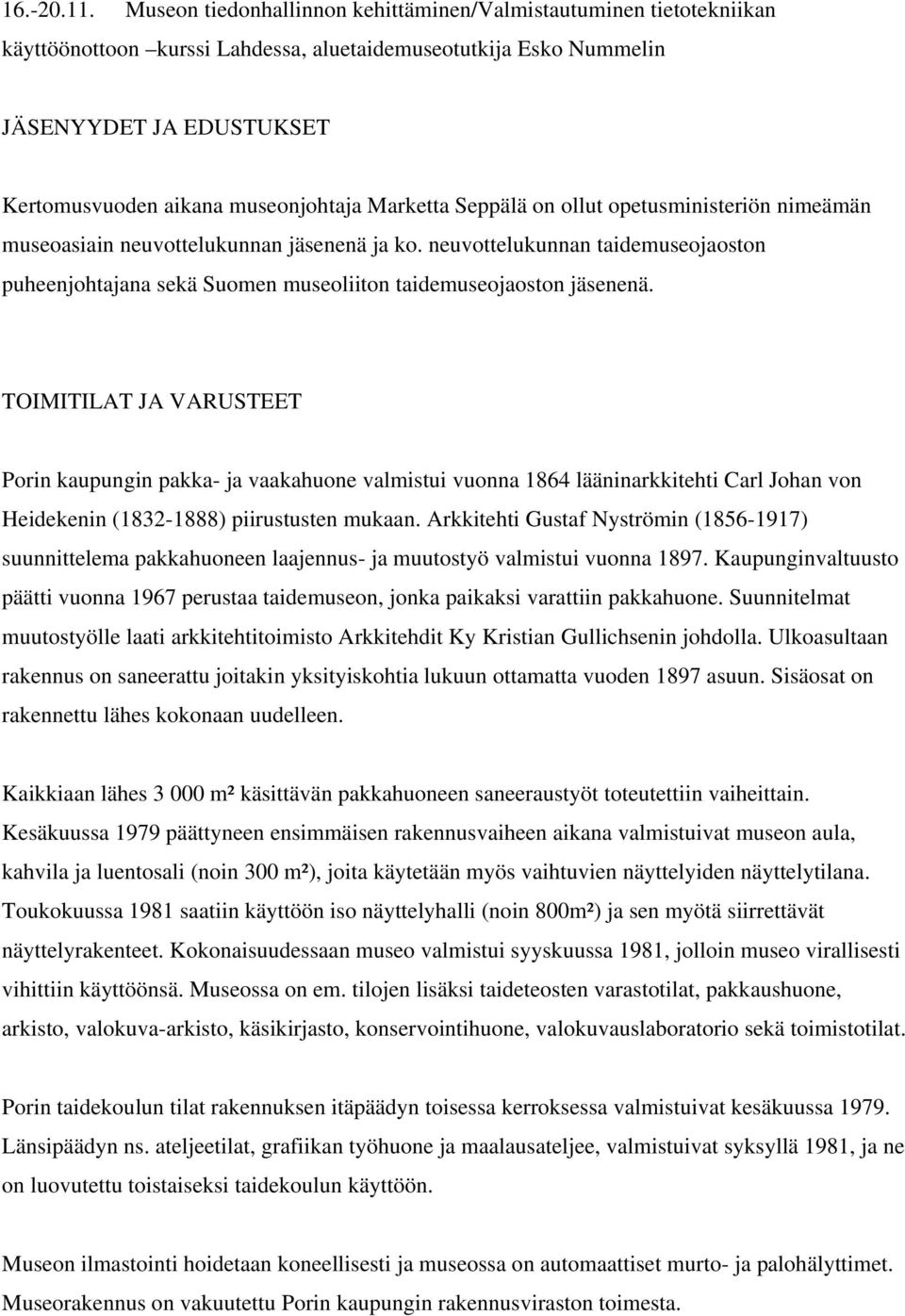 Marketta Seppälä on ollut opetusministeriön nimeämän museoasiain neuvottelukunnan jäsenenä ja ko. neuvottelukunnan taidemuseojaoston puheenjohtajana sekä Suomen museoliiton taidemuseojaoston jäsenenä.