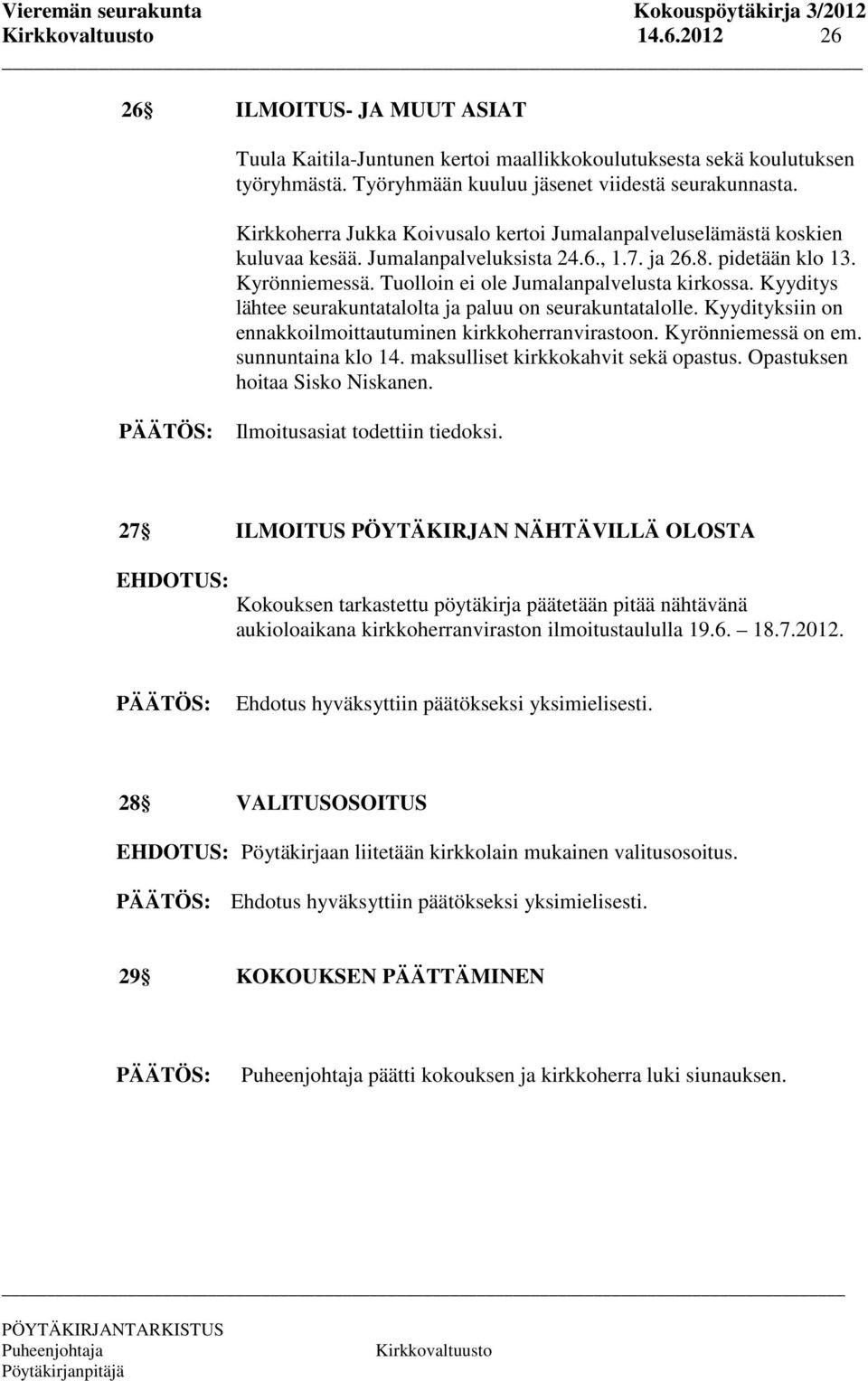 Kyyditys lähtee seurakuntatalolta ja paluu on seurakuntatalolle. Kyydityksiin on ennakkoilmoittautuminen kirkkoherranvirastoon. Kyrönniemessä on em. sunnuntaina klo 14.