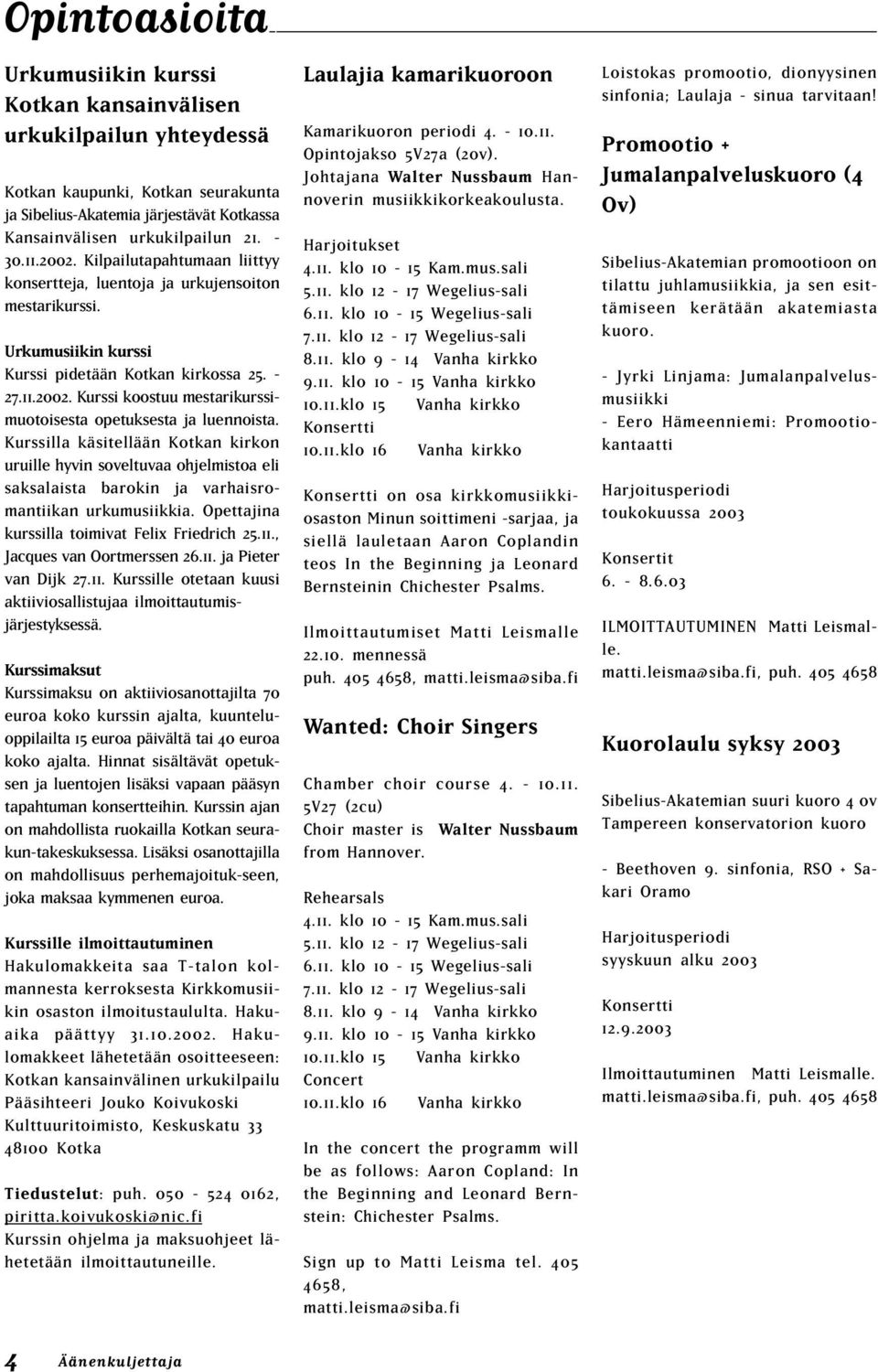 Kurssilla käsitellään Kotkan kirkon uruille hyvin soveltuvaa ohjelmistoa eli saksalaista barokin ja varhaisromantiikan urkumusiikkia. Opettajina kurssilla toimivat elix riedrich 25.11.