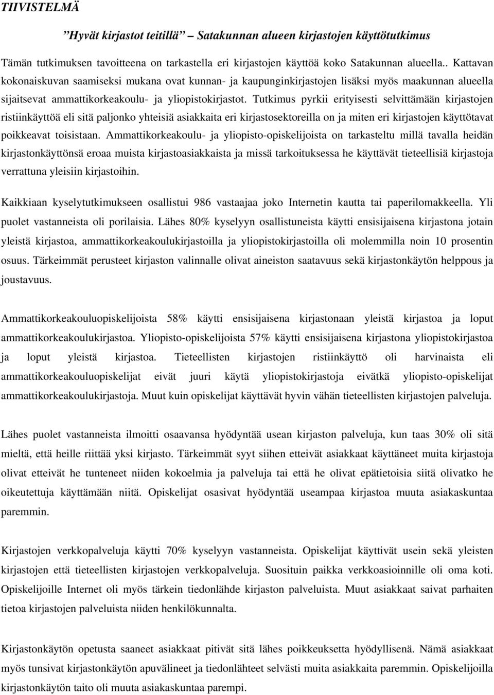 Tutkimus pyrkii erityisesti selvittämään kirjastojen ristiinkäyttöä eli sitä paljonko yhteisiä asiakkaita eri kirjastosektoreilla on ja miten eri kirjastojen käyttötavat poikkeavat toisistaan.