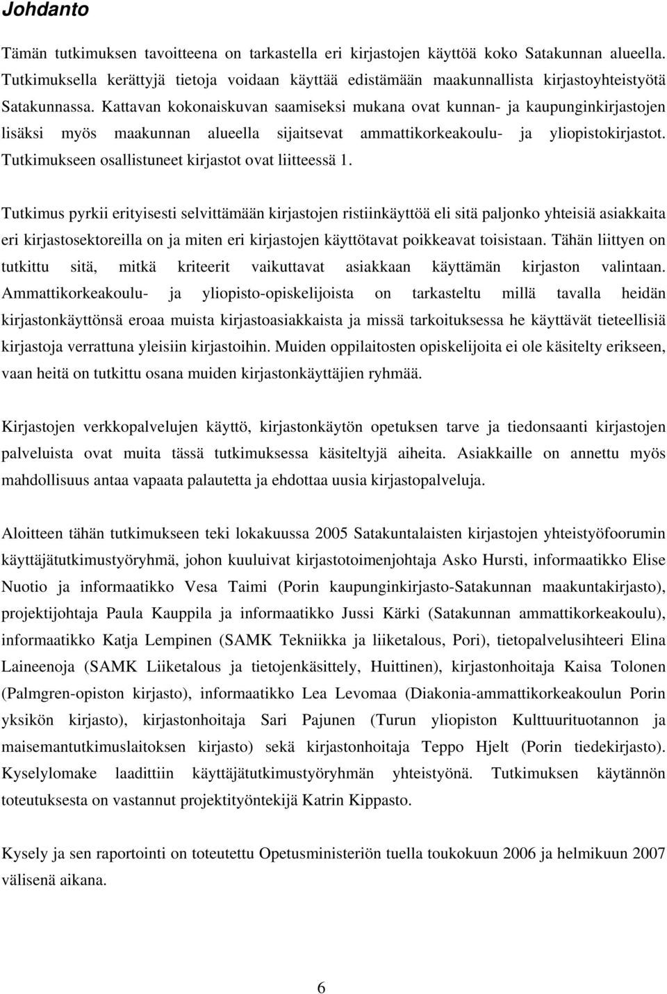 Kattavan kokonaiskuvan saamiseksi mukana ovat kunnan- ja kaupunginkirjastojen lisäksi myös maakunnan alueella sijaitsevat ammattikorkeakoulu- ja yliopistokirjastot.