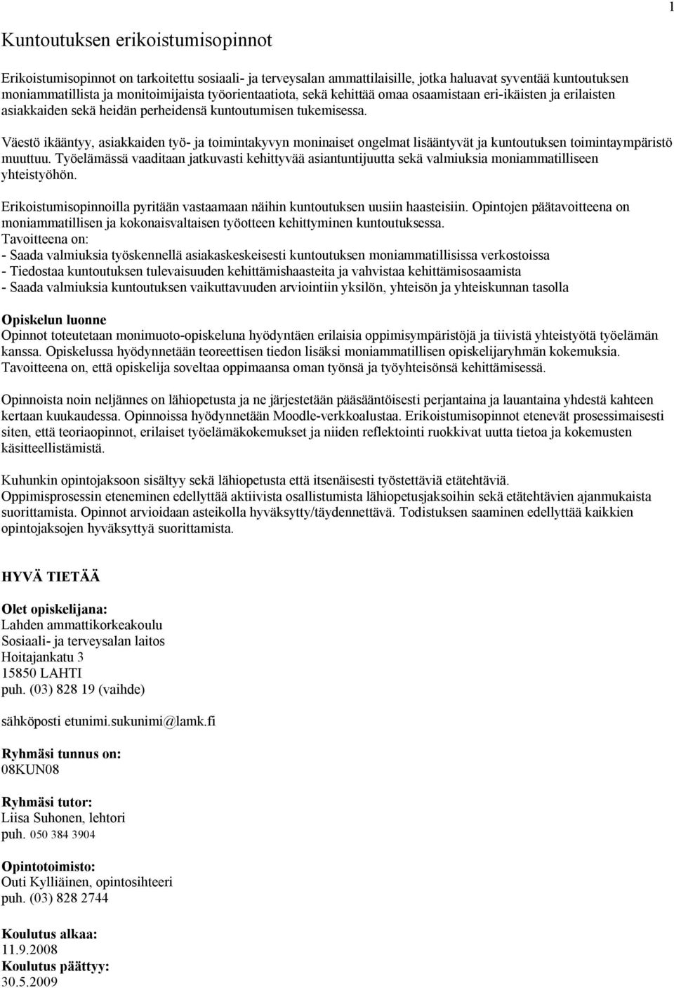 Väestö ikääntyy, asiakkaiden työ- ja toimintakyvyn moninaiset ongelmat lisääntyvät ja kuntoutuksen toimintaympäristö muuttuu.