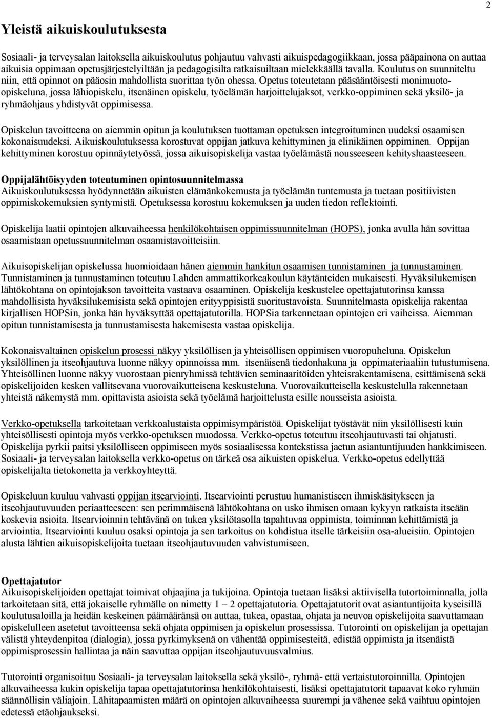 Opetus toteutetaan pääsääntöisesti monimuotoopiskeluna, jossa lähiopiskelu, itsenäinen opiskelu, työelämän harjoittelujaksot, verkko-oppiminen sekä yksilö- ja ryhmäohjaus yhdistyvät oppimisessa.