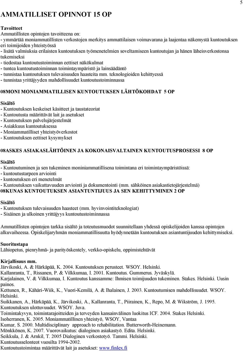 - tuntea kuntoutustoiminnan toimintaympäristö ja lainsäädäntö - tunnistaa kuntoutuksen tulevaisuuden haasteita mm.