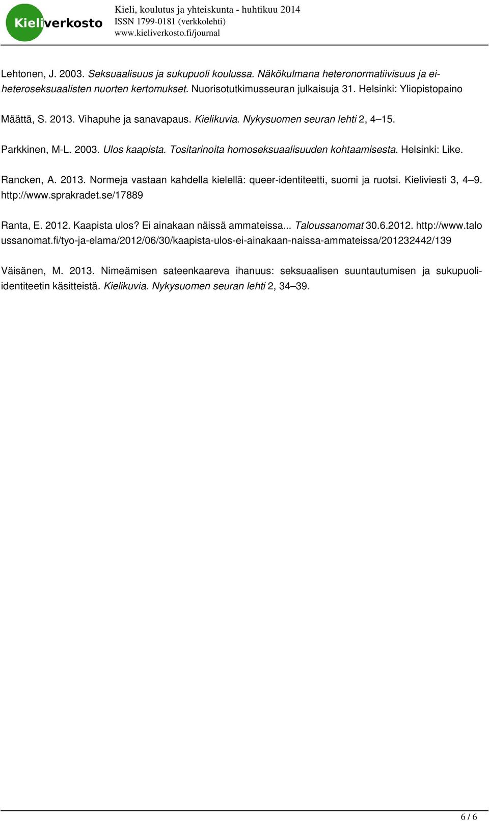 Nykysuomen seuran lehti 2, 4 15. Parkkinen, M-L. 2003. Ulos kaapista. Tositarinoita homoseksuaalisuuden kohtaamisesta. Helsinki: Like. Rancken, A. 2013.