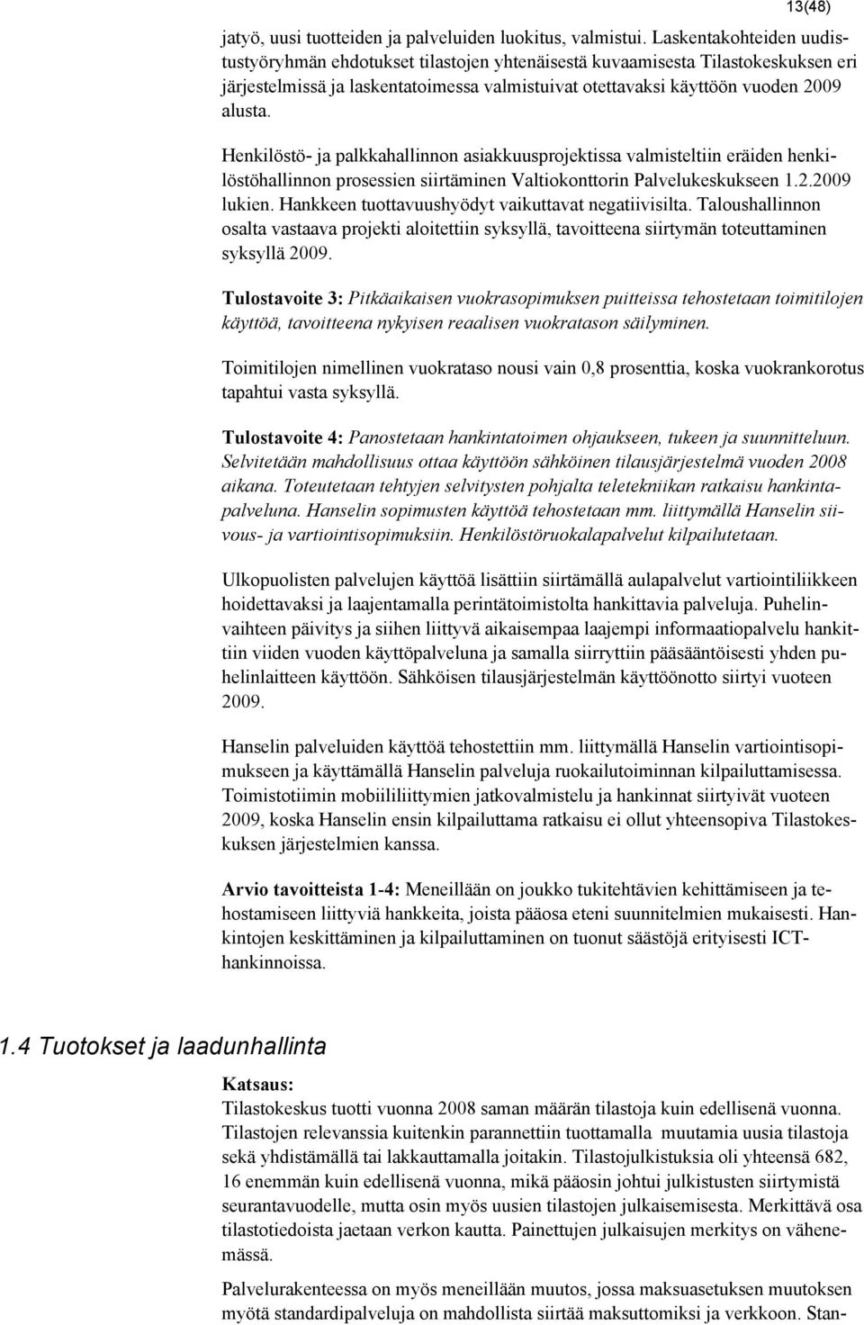 Henkilöstö- ja palkkahallinnon asiakkuusprojektissa valmisteltiin eräiden henkilöstöhallinnon prosessien siirtäminen Valtiokonttorin Palvelukeskukseen 1.2.2009 lukien.