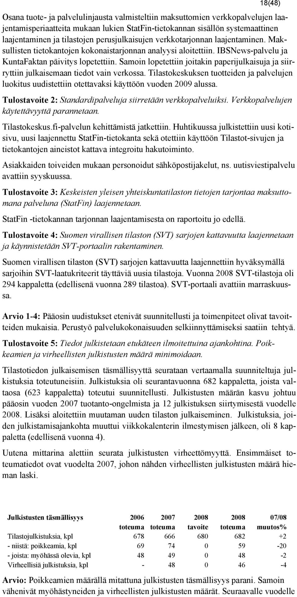 Samoin lopetettiin joitakin paperijulkaisuja ja siirryttiin julkaisemaan tiedot vain verkossa. Tilastokeskuksen tuotteiden ja palvelujen luokitus uudistettiin otettavaksi käyttöön vuoden 2009 alussa.