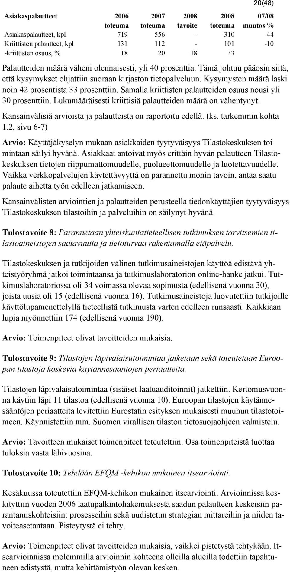 Samalla kriittisten palautteiden osuus nousi yli 30 prosenttiin. Lukumääräisesti kriittisiä palautteiden määrä on vähentynyt. Kansainvälisiä arvioista ja palautteista on raportoitu edellä. (ks.