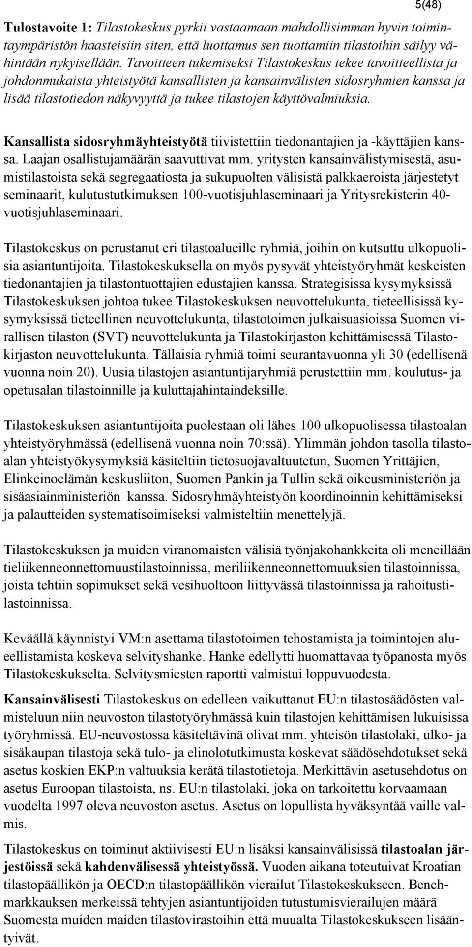 käyttövalmiuksia. Kansallista sidosryhmäyhteistyötä tiivistettiin tiedonantajien ja -käyttäjien kanssa. Laajan osallistujamäärän saavuttivat mm.