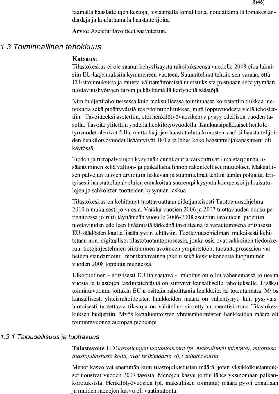 Suunnitelmat tehtiin sen varaan, että EU-sitoumuksista ja muista välttämättömistä uudistuksista pystytään selviytymään tuottavuushyötyjen turvin ja käyttämällä kertyneitä säästöjä.