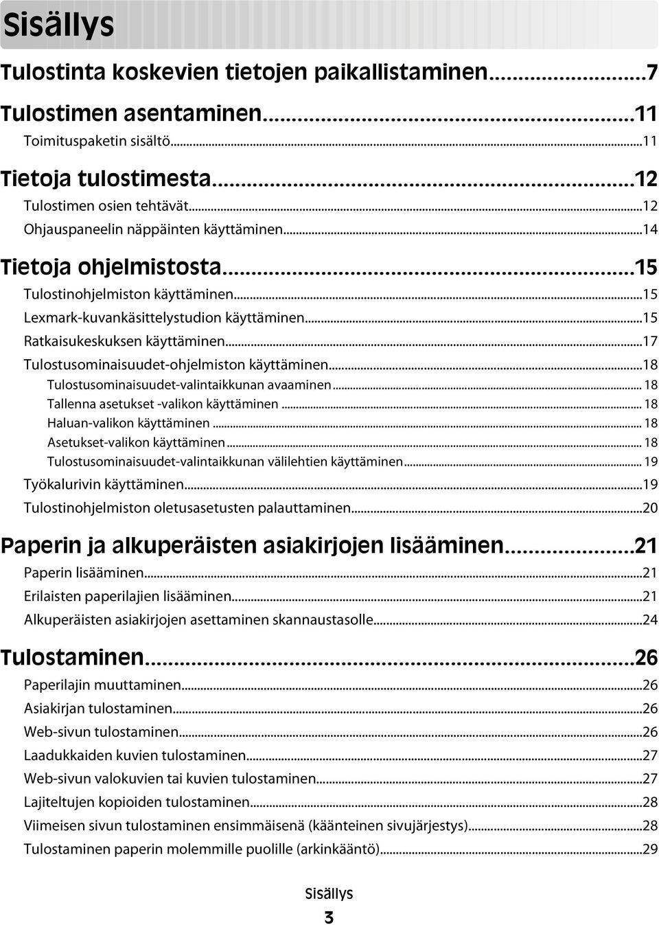 ..17 Tulostusominaisuudet-ohjelmiston käyttäminen...18 Tulostusominaisuudet-valintaikkunan avaaminen... 18 Tallenna asetukset -valikon käyttäminen... 18 Haluan-valikon käyttäminen.