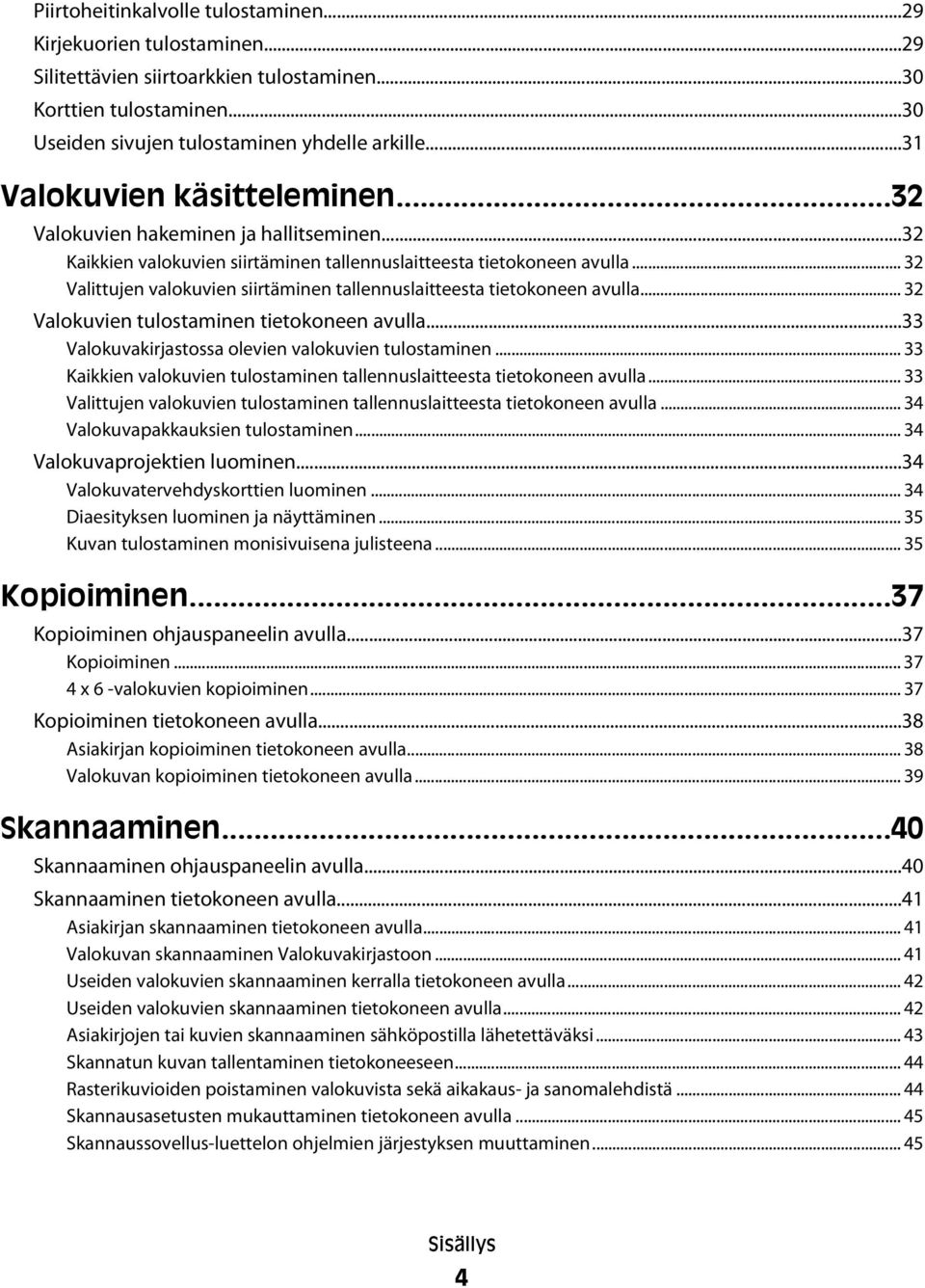 .. 32 Valittujen valokuvien siirtäminen tallennuslaitteesta tietokoneen avulla... 32 Valokuvien tulostaminen tietokoneen avulla...33 Valokuvakirjastossa olevien valokuvien tulostaminen.